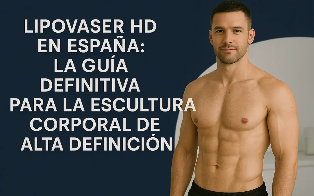 Lipovaser HD en España: La Guía Definitiva para la Escultura Corporal de Alta Definición